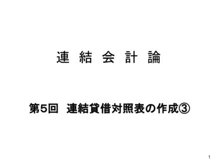 連　結　会　計　論 第５回　連結貸借対照表の作成③.