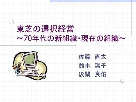 東芝の選択経営 ～70年代の新組織・現在の組織～