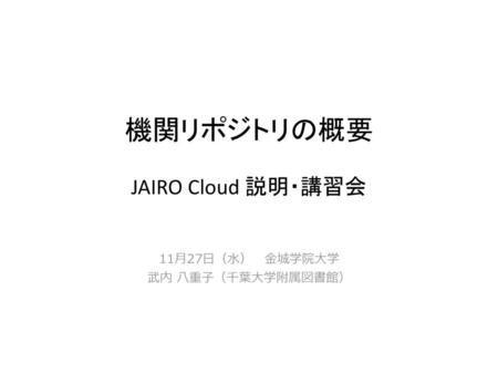 機関リポジトリの概要 JAIRO Cloud 説明・講習会