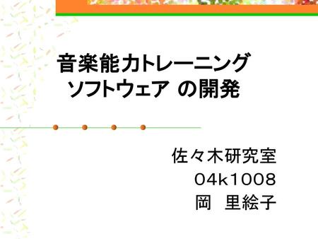 音楽能力トレーニング ソフトウェア の開発 佐々木研究室 ０４ｋ１００８ 岡　里絵子.