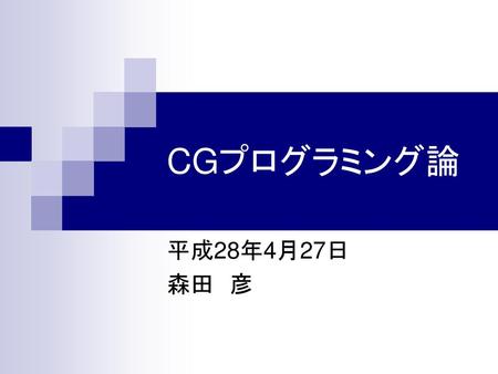 CGプログラミング論 平成28年4月27日 森田　彦.