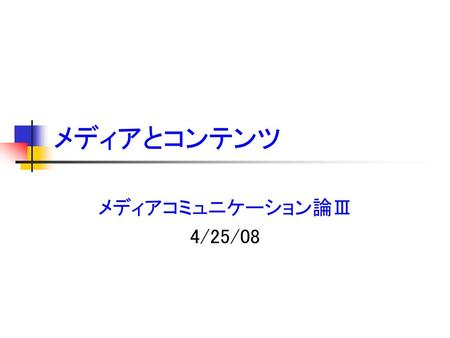 メディアとコンテンツ メディアコミュニケーション論Ⅲ 4/25/08.