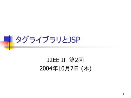 タグライブラリとJSP J2EE II 第2回 2004年10月7日 (木).
