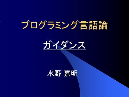 プログラミング言語論 プログラミング言語論 ガイダンス 水野 嘉明 ガイダンス 1 1.