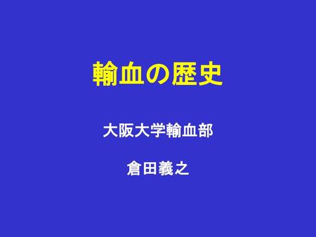輸血の歴史 大阪大学輸血部 倉田義之.