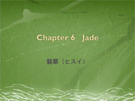 Chapter 6 Jade 翡翠（ヒスイ）.