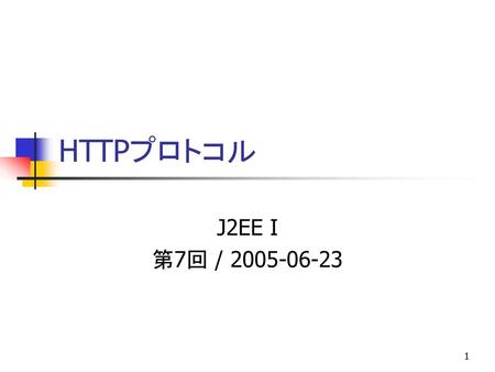 HTTPプロトコル J2EE I 第7回 / 2005-06-23.
