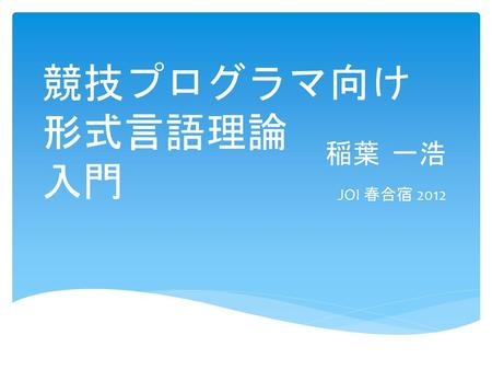 競技プログラマ向け 形式言語理論 入門 稲葉 一浩 JOI 春合宿 2012.