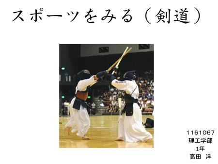 スポーツをみる（剣道） １１６１０６７ 理工学部 1年 高田　洋.