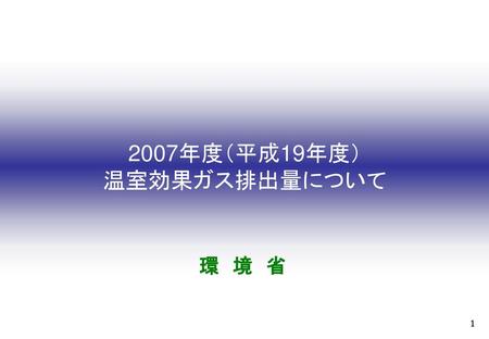 2007年度（平成19年度） 温室効果ガス排出量について 環　境　省.