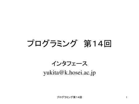 インタフェース yukita@k.hosei.ac.jp プログラミング　第１４回 インタフェース yukita@k.hosei.ac.jp プログラミング第１４回.
