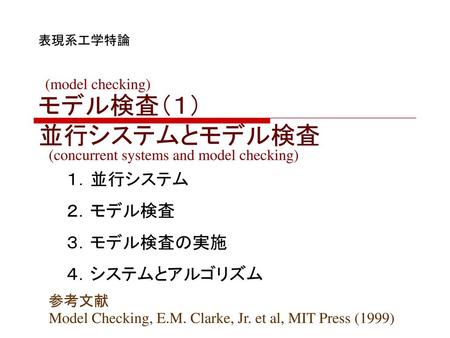 モデル検査（１） 並行システムとモデル検査 １．並行システム ２．モデル検査 ３．モデル検査の実施 ４．システムとアルゴリズム
