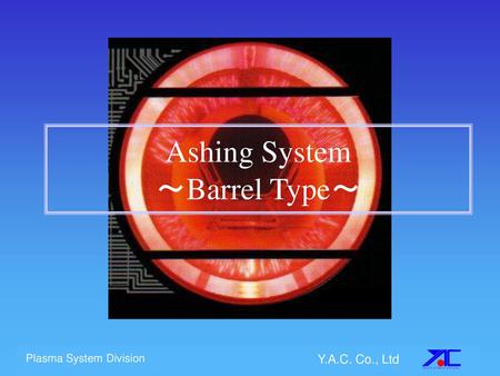 Ashing System ～Barrel Type～