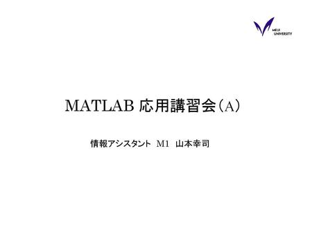 表紙 MATLAB 応用講習会（A） 情報アシスタント　M1　山本幸司.