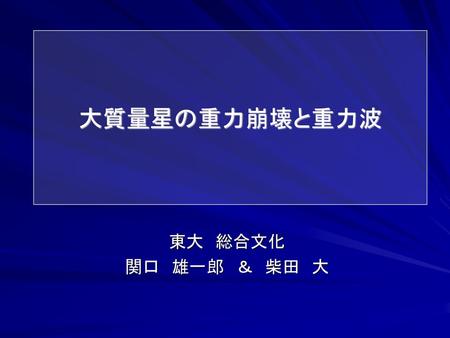 大質量星の重力崩壊と重力波 東大　総合文化 関口　雄一郎　＆　柴田　大.