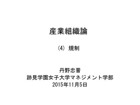 産業組織論 4 丹野忠晋 跡見学園女子大学マネジメント学部 2015年11月5日