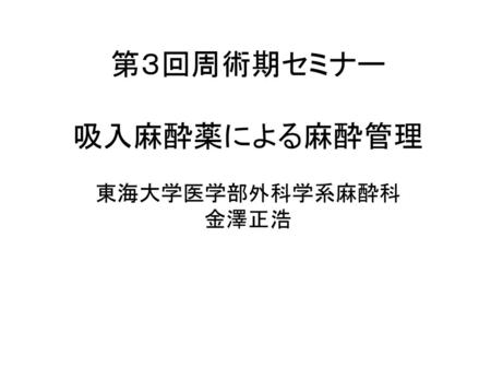 第３回周術期セミナー 吸入麻酔薬による麻酔管理 東海大学医学部外科学系麻酔科 金澤正浩.