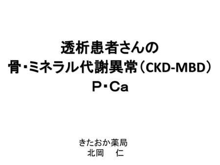 透析患者さんの 骨・ミネラル代謝異常（CKD-MBD） Ｐ・Ｃａ