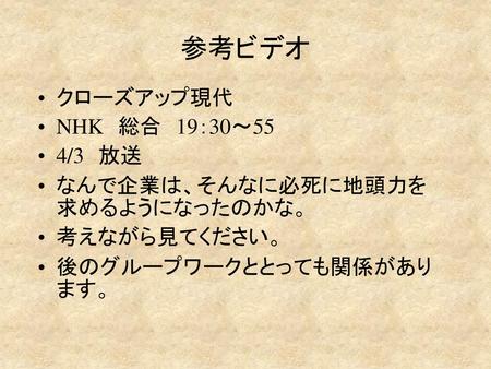 参考ビデオ クローズアップ現代 NHK 総合 19：30～55 4/3 放送 なんで企業は、そんなに必死に地頭力を求めるようになったのかな。