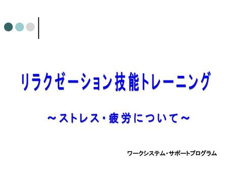 リラクゼーション技能トレーニング ～ストレス・疲労について～ ワークシステム・サポートプログラム.