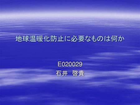 地球温暖化防止に必要なものは何か E020029 石井　啓貴.