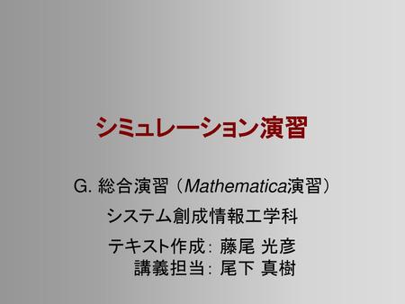 シミュレーション演習 G. 総合演習 （Mathematica演習） システム創成情報工学科