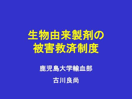 生物由来製剤の 被害救済制度 鹿児島大学輸血部 古川良尚.