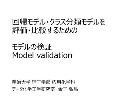 回帰モデル・クラス分類モデルを 評価・比較するための モデルの検証 Model validation
