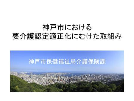 神戸市における 要介護認定適正化にむけた取組み