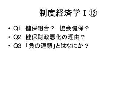 制度経済学Ⅰ⑫ Q1　健保組合？　協会健保？ Q2　健保財政悪化の理由？ Q3　「負の連鎖」とはなにか？