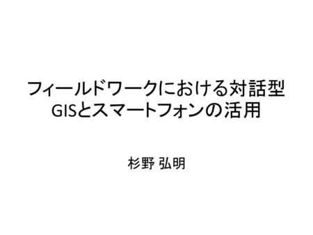 フィールドワークにおける対話型GISとスマートフォンの活用