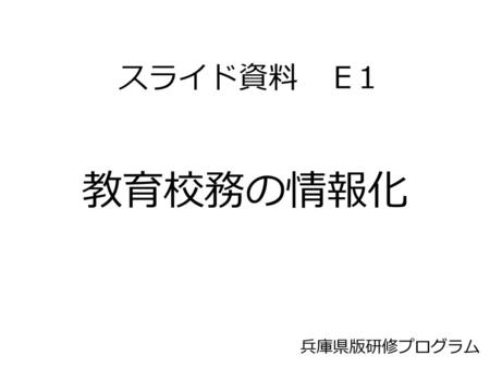 スライド資料　Ｅ1 教育校務の情報化 〈タイトル〉 ここでは、教育の情報化とICT活用について学びます。 兵庫県版研修プログラム.