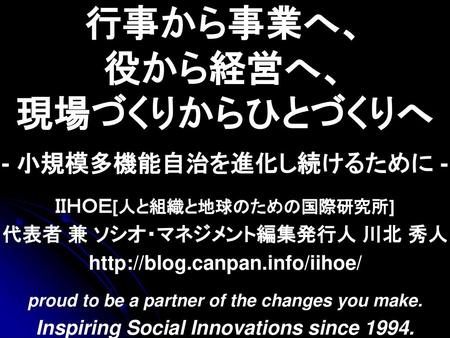 行事から事業へ、 役から経営へ、 現場づくりからひとづくりへ - 小規模多機能自治を進化し続けるために -