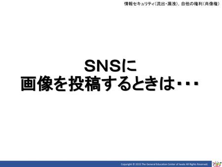 ＳＮＳに 画像を投稿するときは・・・ 情報セキュリティ（流出・漏洩），自他の権利（肖像権） ■指導のねらい