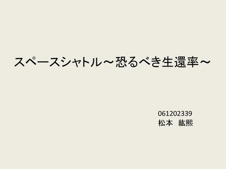 スペースシャトル～恐るべき生還率～ 061202339 松本　紘熙.