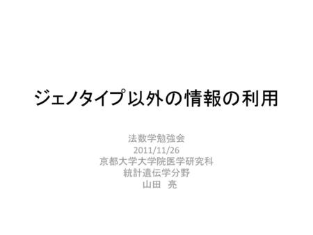 法数学勉強会 2011/11/26 京都大学大学院医学研究科 統計遺伝学分野 山田 亮