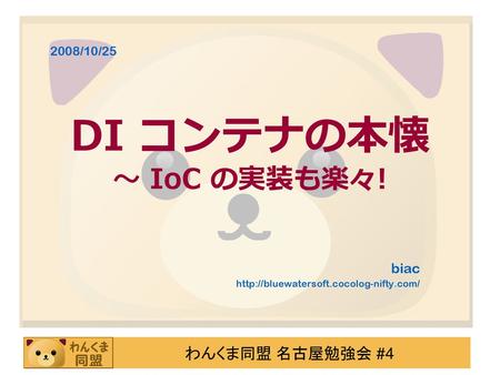 Biac http://bluewatersoft.cocolog-nifty.com/ 2008/10/25 2008/10/25 DI コンテナの本懐 ～ IoC の実装も楽々! biac http://bluewatersoft.cocolog-nifty.com/