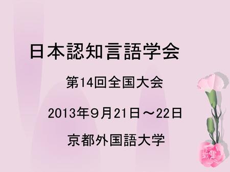 日本認知言語学会 第14回全国大会 2013年９月21日～22日 京都外国語大学.