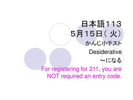 日本語１１３ ５月１５日（ 火） かんじ小テスト Desiderative 〜になる