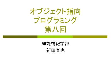 オブジェクト指向 プログラミング 第八回 知能情報学部 新田直也.