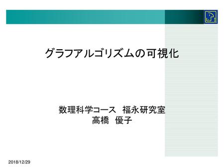 グラフアルゴリズムの可視化 数理科学コース　福永研究室 高橋　優子 2018/12/29.