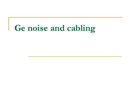 Ge noise and cabling.