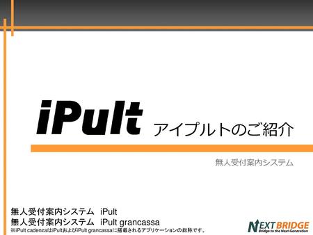 アイプルトのご紹介 無人受付案内システム iPult 無人受付案内システム iPult grancassa 無人受付案内システム