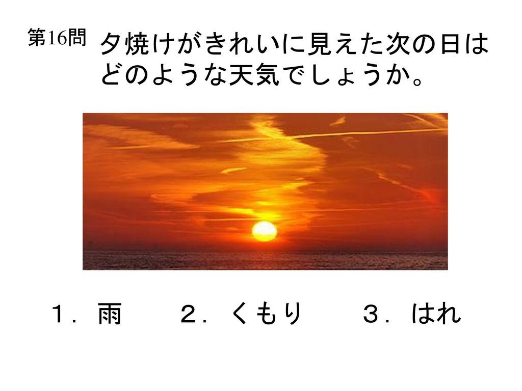 第16問 夕焼けがきれいに見えた次の日は どのような天気でしょうか。 １．雨 ２．くもり ３．はれ