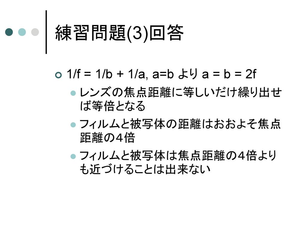 練習問題(3)回答 1/f = 1/b + 1/a, a=b より a = b = 2f レンズの焦点距離に等しいだけ繰り出せば等倍となる