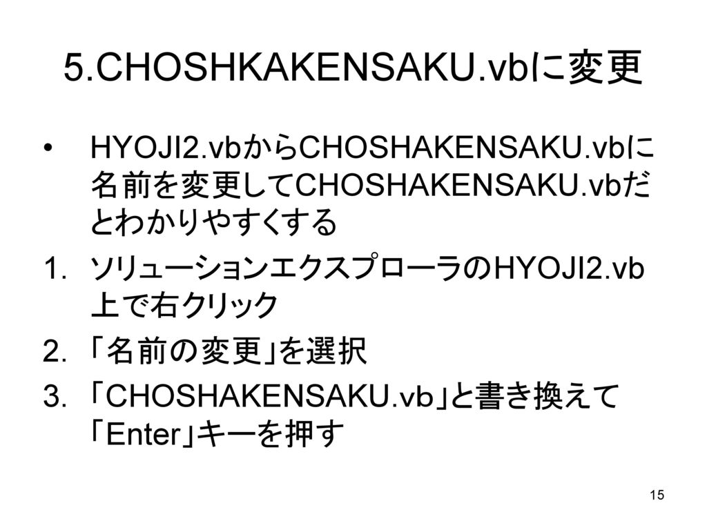 5.CHOSHKAKENSAKU.vbに変更 HYOJI2.vbからCHOSHAKENSAKU.vbに名前を変更してCHOSHAKENSAKU.vbだとわかりやすくする. ソリューションエクスプローラのHYOJI2.vb上で右クリック.