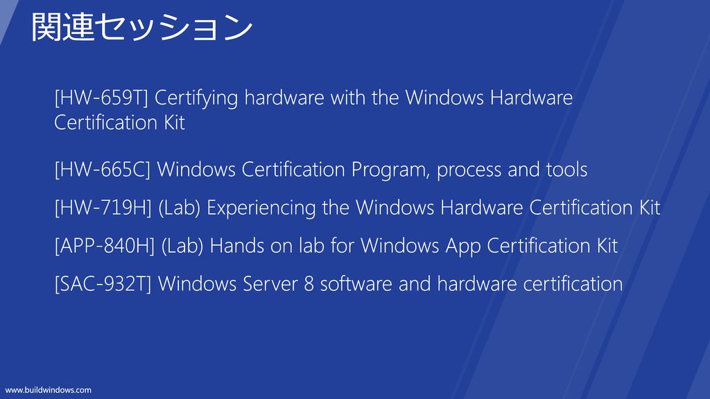 関連セッション [HW-659T] Certifying hardware with the Windows Hardware Certification Kit. [HW-665C] Windows Certification Program, process and tools.