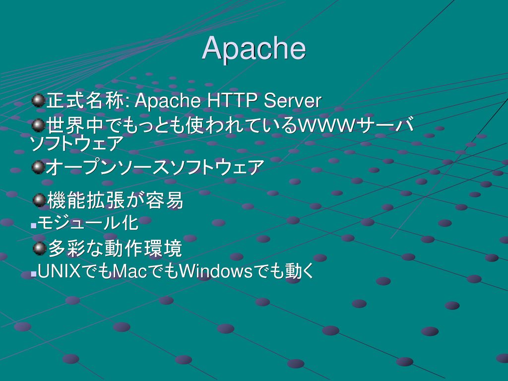 Apache 正式名称: Apache HTTP Server 世界中でもっとも使われているＷＷＷサーバ ソフトウェア