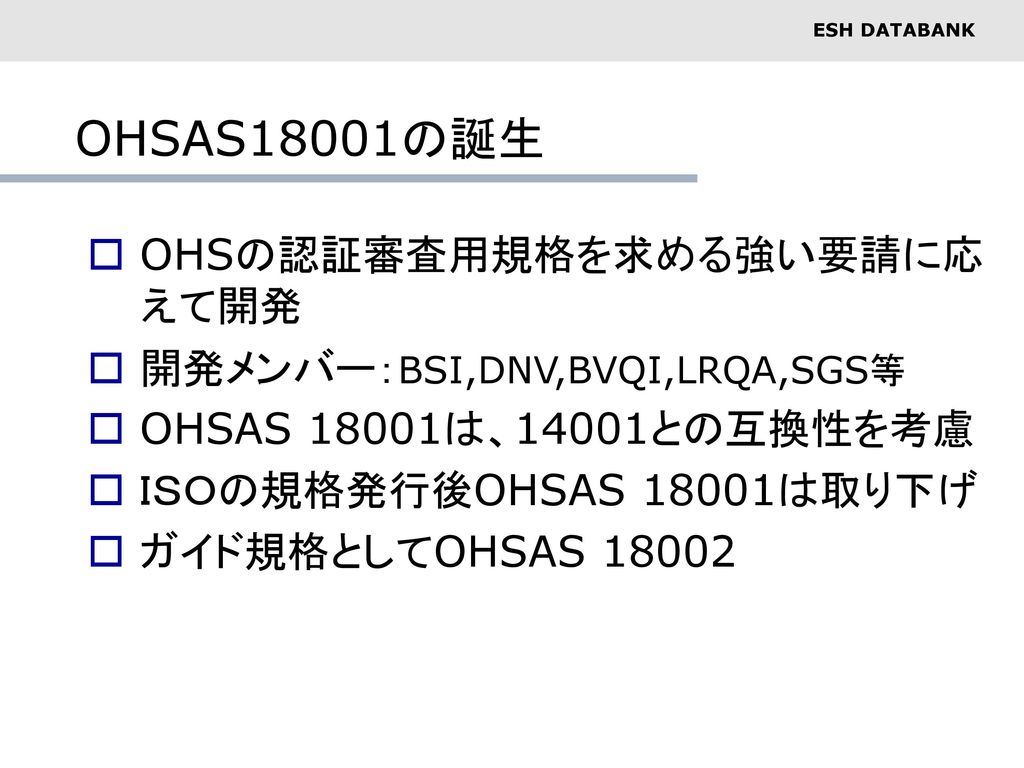 OHSAS18001の誕生 OHSの認証審査用規格を求める強い要請に応えて開発 開発メンバー：BSI,DNV,BVQI,LRQA,SGS等