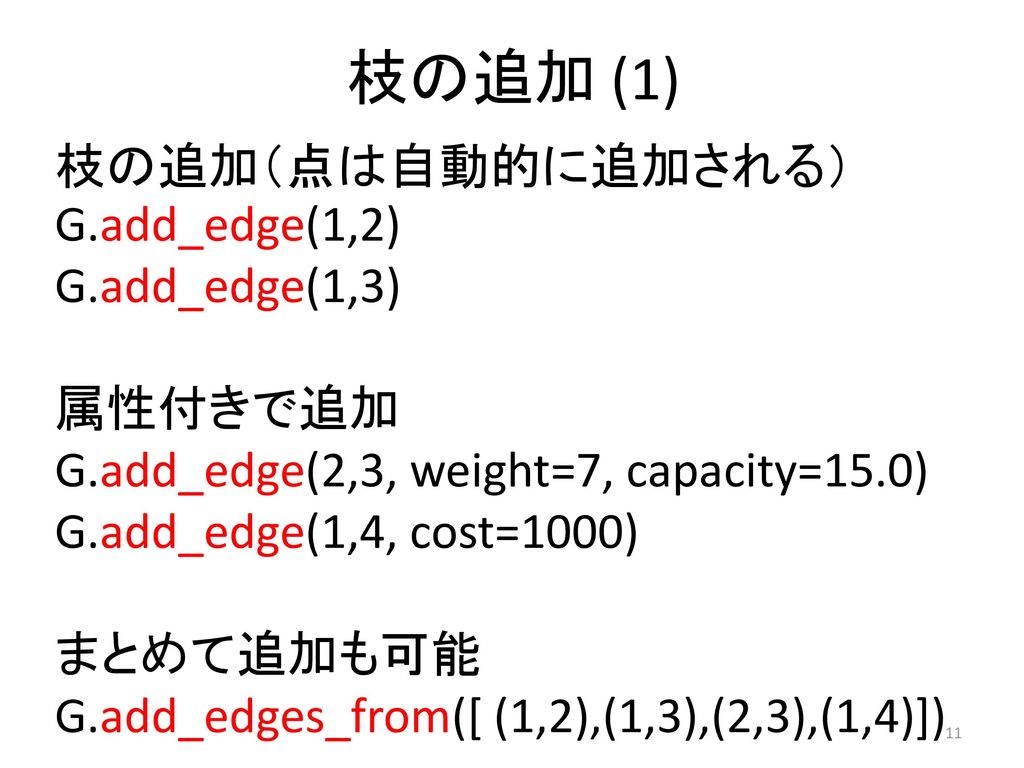 枝の追加 (1) 枝の追加（点は自動的に追加される）G.add_edge(1,2) G.add_edge(1,3) 属性付きで追加